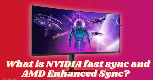 What is NVIDIA fast sync and AMD Enhanced Sync?