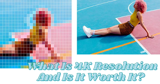 What Is 4K Resolution And Is It Worth It?