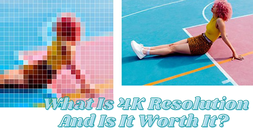 What Is 4K Resolution And Is It Worth It?