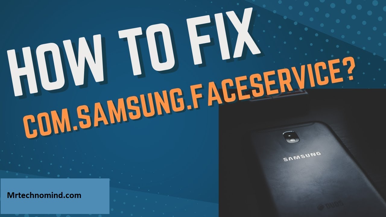 How to Manage com.samsung.faceservice