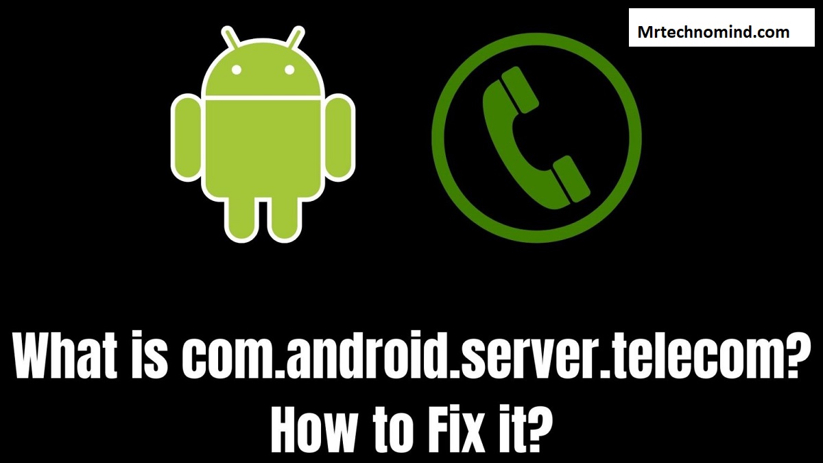 Solutions to Common 'com.android.server.telecom' Issues
