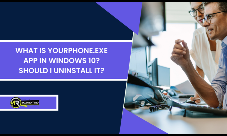 What Is Yourphone.exe App in Windows 10? Should I Uninstall it?